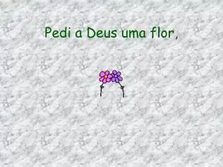 pedi a deus uma flor