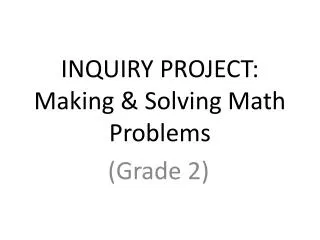 INQUIRY PROJECT: Making &amp; Solving Math Problems
