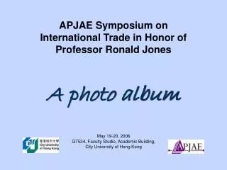 APJAE Symposium on International Trade in Honor of Professor Ronald Jones A photo album