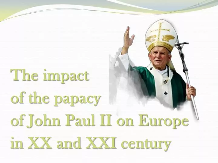 the impact of the papacy of john paul ii on europe in xx and xxi century