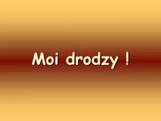 moi drodzy