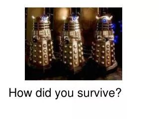 How did you survive?