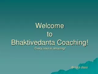 Welcome to Bhaktivedanta Coaching! Every soul is amazing! 						Akrura dasa