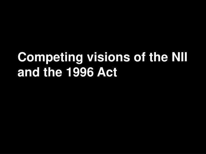 competing visions of the nii and the 1996 act