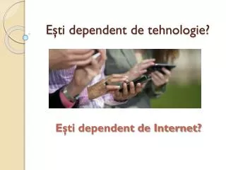 e ti dependent de tehnologie