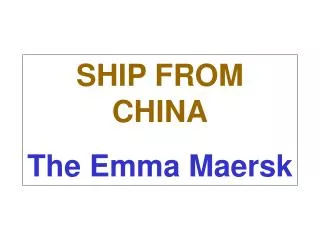 SHIP FROM CHINA The Emma Maersk