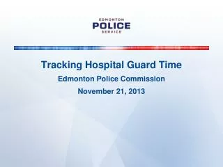 Tracking Hospital Guard Time Edmonton Police Commission November 21, 2013