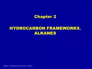 Chapter 2 HYDROCARBON FRAMEWORKS. ALKANES