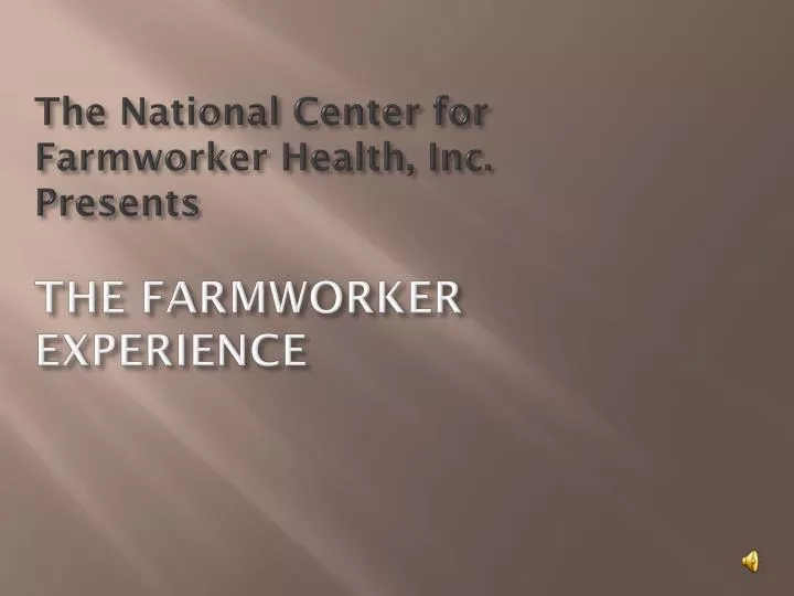 the national center for farmworker health inc presents the farmworker experience