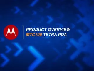 PRODUCT OVERVIEW MTC100 TETRA PDA
