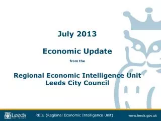 July 2013 Economic Update from the Regional Economic Intelligence Unit Leeds City Council