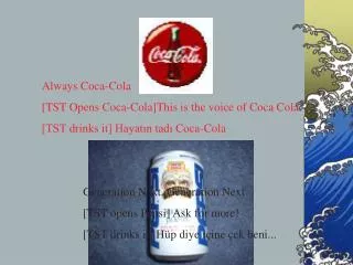 Always Coca-Cola [TST Opens Coca-Cola]This is the voice of Coca Cola