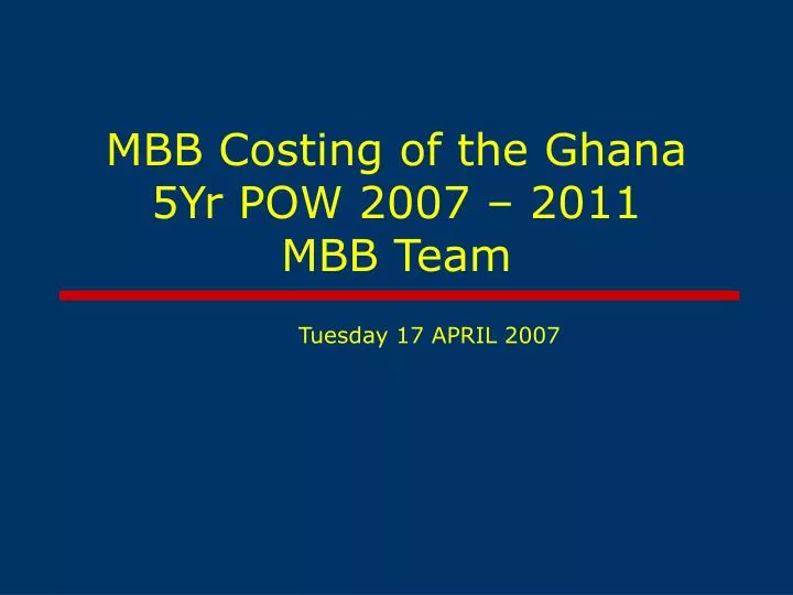 mbb costing of the ghana 5yr pow 2007 2011 mbb team