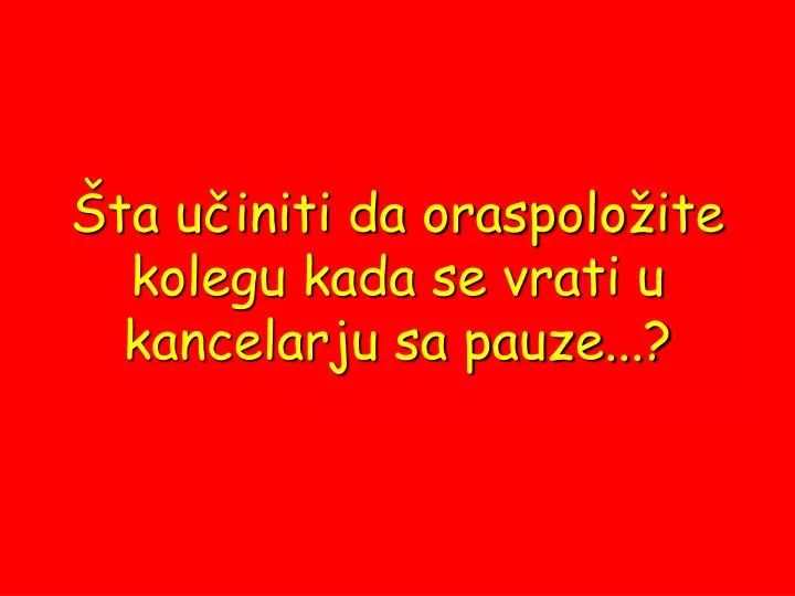 ta u initi da oraspolo ite kolegu kada se vrati u kancelarju sa pauze