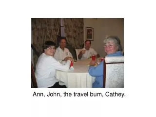 Ann, John, the travel bum, Cathey.