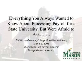 FOCUS Conference, College of William and Mary May 8-9, 2006 Cheryl Sims, CPP Payroll Director
