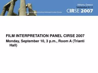FILM INTERPRETATION PANEL CIRSE 2007 Monday, September 10, 3 p.m., Room A (Trianti Hall)