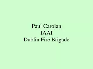 Paul Carolan IAAI Dublin Fire Brigade