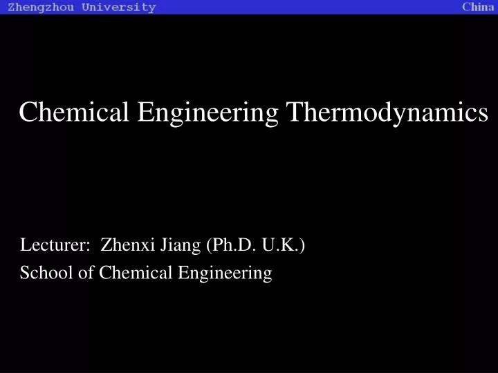 chemical engineering thermodynamics lecturer zhenxi jiang ph d u k school of chemical engineering