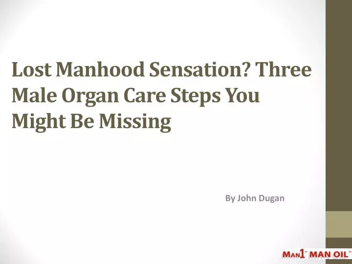lost manhood sensation three male organ care steps you might be missing