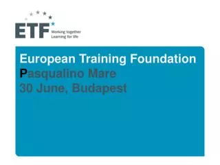 European Training Foundation P asqualino Mare 30 June , Budapest