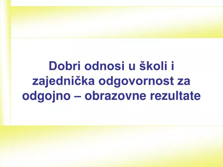 dobri odnosi u koli i zajedni ka odgovornost za odgojno obrazovne rezultate