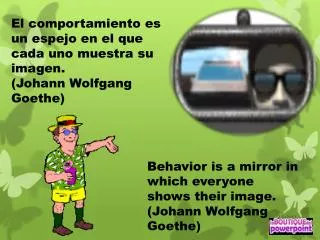 El comportamiento es un espejo en el que cada uno muestra su imagen. (Johann Wolfgang Goethe)