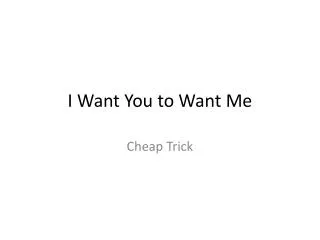 I Want You to Want Me