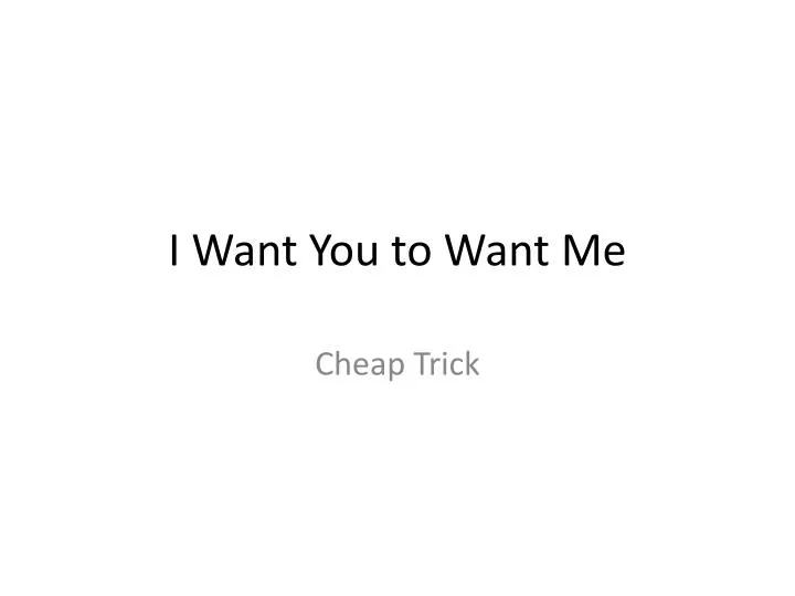 i want you to want me
