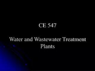 CE 547 Water and Wastewater Treatment Plants