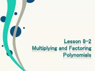 Lesson 8-2 Multiplying and Factoring Polynomials