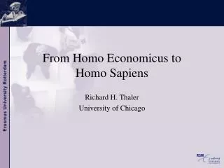 From Homo Economicus to Homo Sapiens Richard H. Thaler University of Chicago