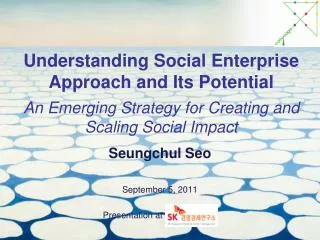 Seungchul Seo September 5, 2011 Presentation at SK 경영경제연구소