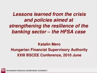 Katalin Mero Hungarian Financial Supervisory Authority XXIII BSCEE Conference, 2010 June