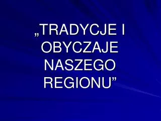 tradycje i obyczaje naszego regionu