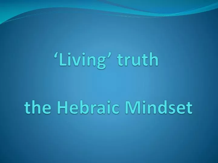 living truth the hebraic mindset