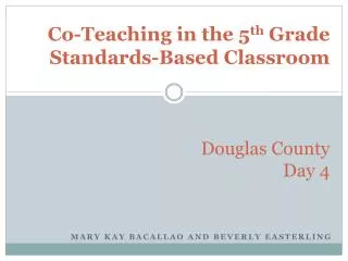Co-Teaching in the 5 th Grade Standards-Based Classroom Douglas County Day 4