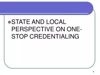 STATE AND LOCAL PERSPECTIVE ON ONE-STOP CREDENTIALING