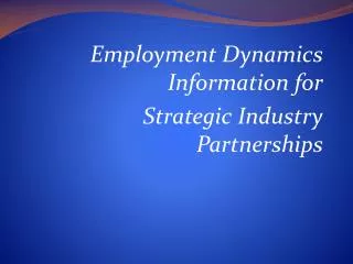 Employment Dynamics Information for Strategic Industry Partnerships