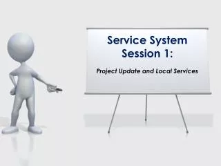 Service System Session 1: Project Update and Local Services