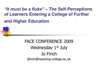 FACE CONFERENCE 2009 Wednesday 1 st July Jo Finch jfinch@havering-college.ac.uk