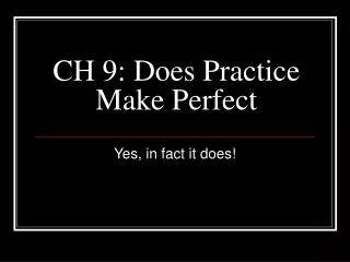 CH 9: Does Practice Make Perfect