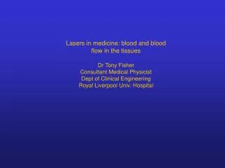 Lasers in medicine: blood and blood flow in the tissues Dr Tony Fisher