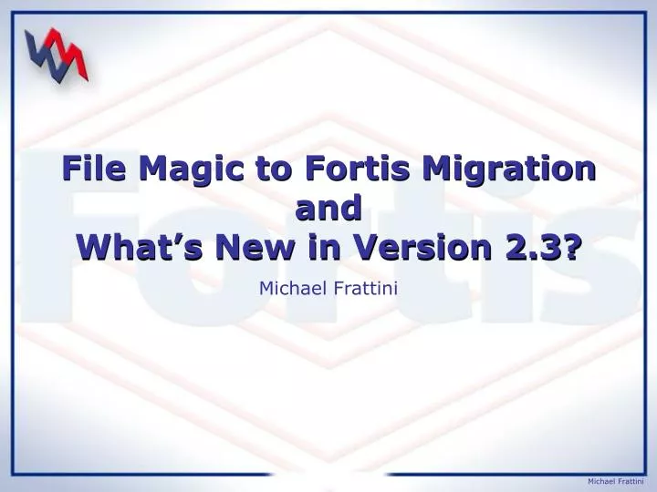 file magic to fortis migration and what s new in version 2 3