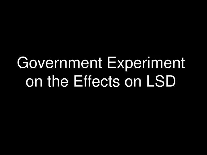 government experiment on the effects on lsd