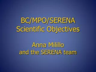 BC/MPO/SERENA Scientific Objectives Anna Milillo and the SERENA team