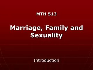 MTH 513 Marriage, Family and Sexuality Introduction