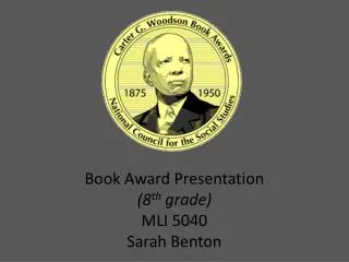 Book Award Presentation (8 th grade) MLI 5040 Sarah Benton