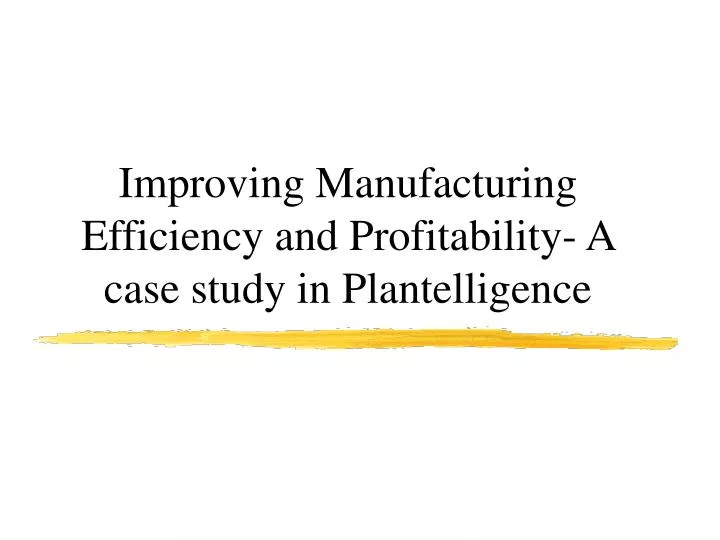 improving manufacturing efficiency and profitability a case study in plantelligence
