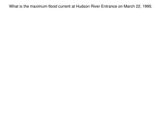 What is the maximum flood current at Hudson River Entrance on March 22, 1995.
